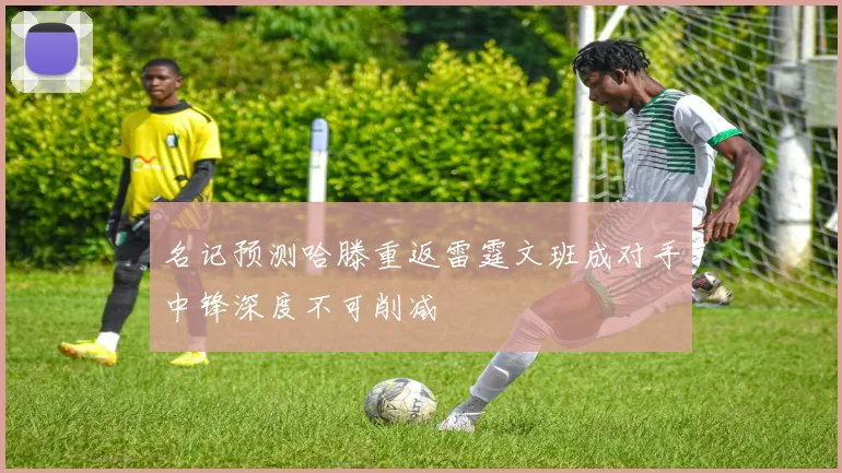 名记预测哈滕重返雷霆文班成对手中锋深度不可削减
